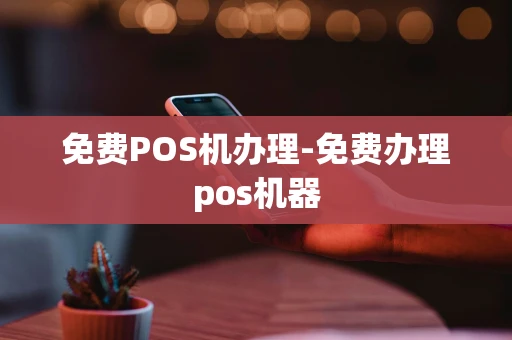 重庆免费POS机办理-免费办理pos机器-第1张图片-点点富足