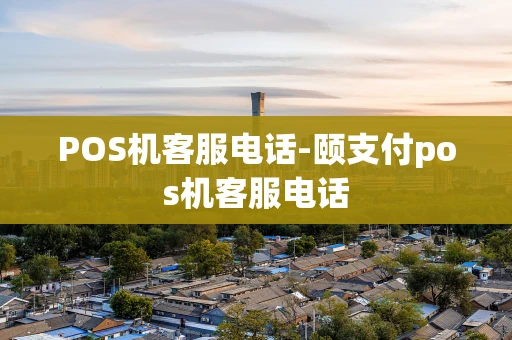 重庆POS机客服电话-颐支付pos机客服电话-第1张图片-点点富足 重庆POS机客服电话-颐支付pos机客服电话-第1张图片-点点富足