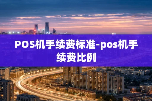 重庆POS机手续费标准-pos机手续费比例-第1张图片-点点富足 重庆POS机手续费标准-pos机手续费比例-第1张图片-点点富足