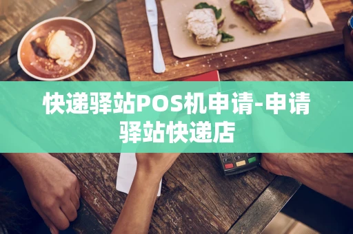 重庆快递驿站POS机申请-申请驿站快递店-第1张图片-点点富足 重庆快递驿站POS机申请-申请驿站快递店-第1张图片-点点富足