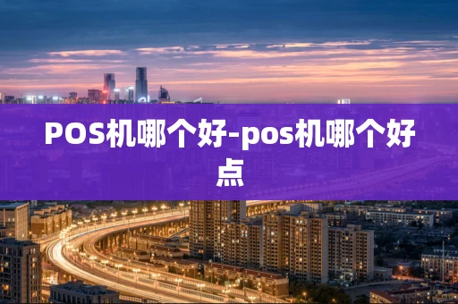 重庆POS机哪个好-pos机哪个好点-第1张图片-点点富足 重庆POS机哪个好-pos机哪个好点-第1张图片-点点富足