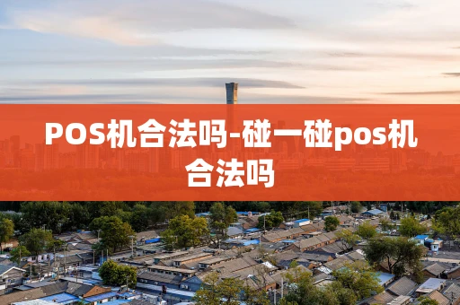 重庆POS机合法吗-碰一碰pos机合法吗-第1张图片-点点富足
