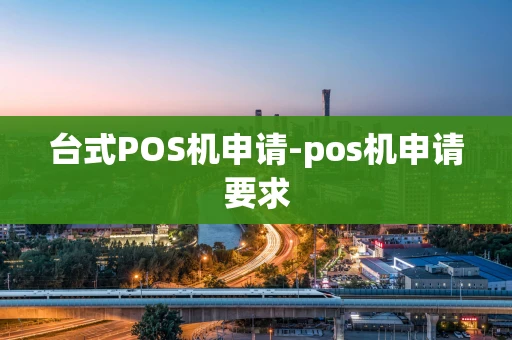 重庆台式POS机申请-pos机申请要求-第1张图片-点点富足 重庆台式POS机申请-pos机申请要求-第1张图片-点点富足