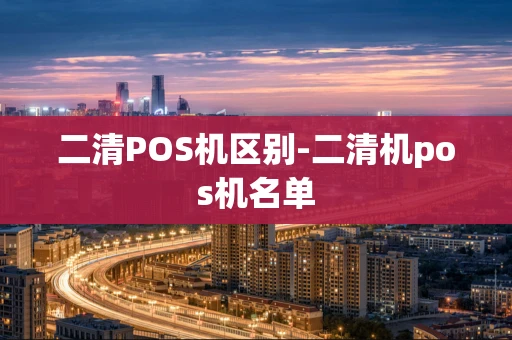 重庆二清POS机区别-二清机pos机名单-第1张图片-点点富足 重庆二清POS机区别-二清机pos机名单-第1张图片-点点富足