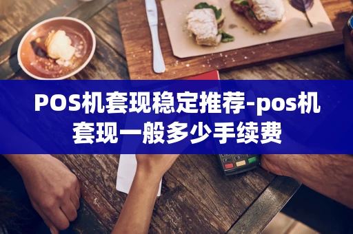重庆POS机套现稳定推荐-pos机套现一般多少手续费-第1张图片-点点富足 重庆POS机套现稳定推荐-pos机套现一般多少手续费-第1张图片-点点富足
