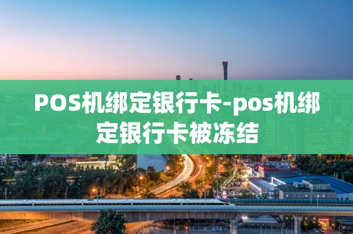 重庆POS机绑定银行卡-pos机绑定银行卡被冻结-第1张图片-点点富足 重庆POS机绑定银行卡-pos机绑定银行卡被冻结-第1张图片-点点富足