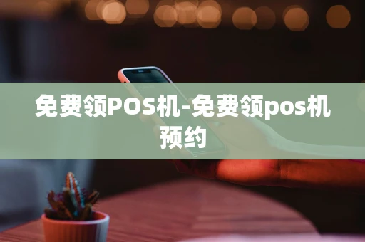 重庆免费领POS机-免费领pos机预约-第1张图片-点点富足 重庆免费领POS机-免费领pos机预约-第1张图片-点点富足