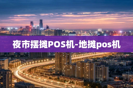 重庆夜市摆摊POS机-地摊pos机-第1张图片-点点富足