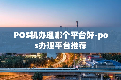 重庆POS机办理哪个平台好-pos办理平台推荐-第1张图片-点点富足 重庆POS机办理哪个平台好-pos办理平台推荐-第1张图片-点点富足