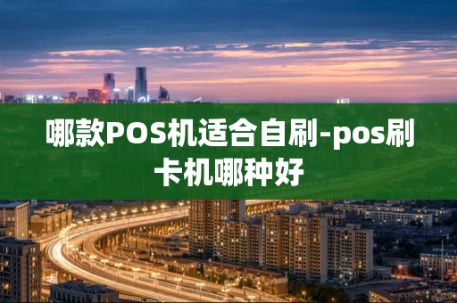 重庆哪款POS机适合自刷-pos刷卡机哪种好-第1张图片-点点富足 重庆哪款POS机适合自刷-pos刷卡机哪种好-第1张图片-点点富足