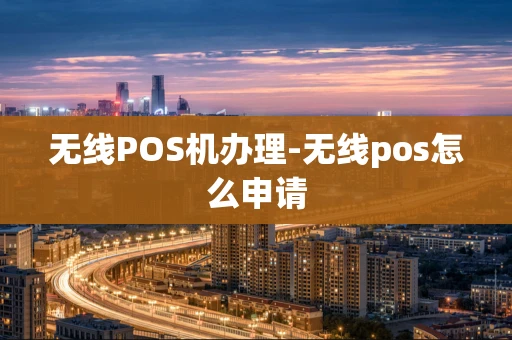 重庆无线POS机办理-无线pos怎么申请-第1张图片-点点富足