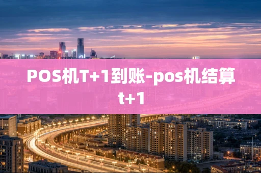 重庆POS机T+1到账-pos机结算t+1-第1张图片-点点富足 重庆POS机T+1到账-pos机结算t+1-第1张图片-点点富足