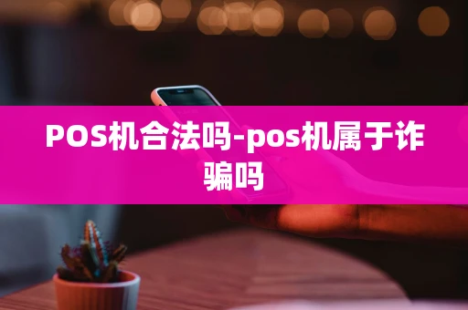重庆POS机合法吗-pos机属于诈骗吗-第1张图片-点点富足