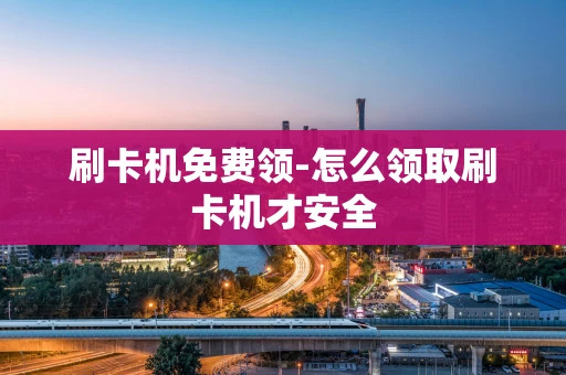 重庆刷卡机免费领-怎么领取刷卡机才安全-第1张图片-点点富足 重庆刷卡机免费领-怎么领取刷卡机才安全-第1张图片-点点富足