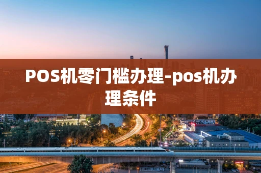 重庆POS机零门槛办理-pos机办理条件-第1张图片-点点富足 重庆POS机零门槛办理-pos机办理条件-第1张图片-点点富足