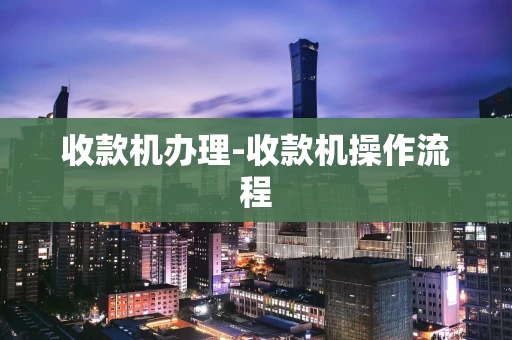 重庆收款机办理-收款机操作流程-第1张图片-点点富足 重庆收款机办理-收款机操作流程-第1张图片-点点富足