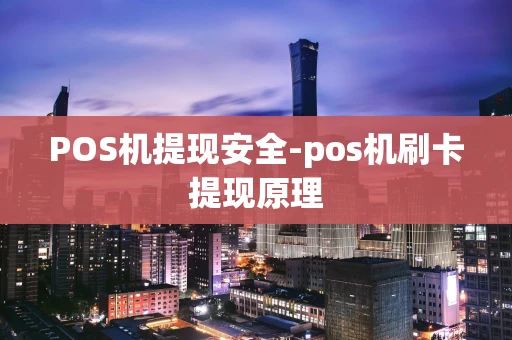 重庆POS机提现安全-pos机刷卡提现原理-第1张图片-点点富足 重庆POS机提现安全-pos机刷卡提现原理-第1张图片-点点富足