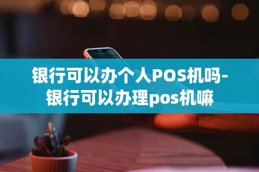 重庆银行可以办个人POS机吗-银行可以办理pos机嘛-第1张图片-点点富足 重庆银行可以办个人POS机吗-银行可以办理pos机嘛-第1张图片-点点富足