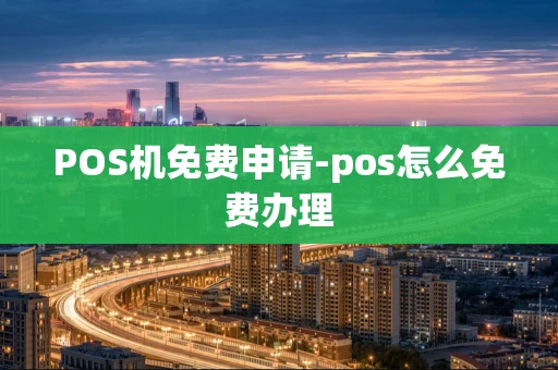 重庆POS机免费申请-pos怎么免费办理-第1张图片-点点富足 重庆POS机免费申请-pos怎么免费办理-第1张图片-点点富足