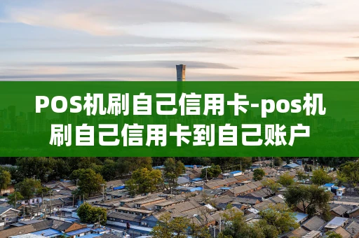 重庆POS机刷自己信用卡-pos机刷自己信用卡到自己账户-第1张图片-点点富足