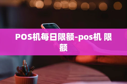 重庆POS机每日限额-pos机 限额-第1张图片-点点富足