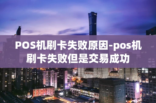 重庆POS机刷卡失败原因-pos机刷卡失败但是交易成功-第1张图片-点点富足 重庆POS机刷卡失败原因-pos机刷卡失败但是交易成功-第1张图片-点点富足