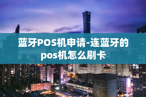 重庆蓝牙POS机申请-连蓝牙的pos机怎么刷卡-第1张图片-点点富足 重庆蓝牙POS机申请-连蓝牙的pos机怎么刷卡-第1张图片-点点富足