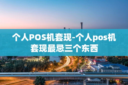 重庆个人POS机套现-个人pos机套现最忌三个东西-第1张图片-点点富足