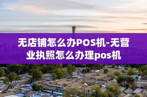 重庆无店铺怎么办POS机-无营业执照怎么办理pos机-第1张图片-点点富足 重庆无店铺怎么办POS机-无营业执照怎么办理pos机-第1张图片-点点富足