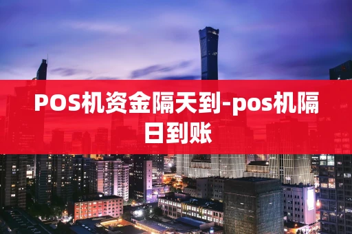 重庆POS机资金隔天到-pos机隔日到账-第1张图片-点点富足 重庆POS机资金隔天到-pos机隔日到账-第1张图片-点点富足