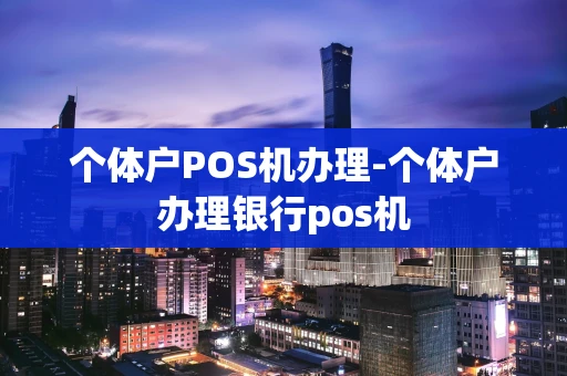 重庆个体户POS机办理-个体户办理银行pos机-第1张图片-点点富足 重庆个体户POS机办理-个体户办理银行pos机-第1张图片-点点富足