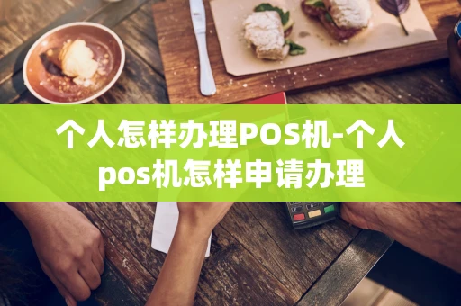 重庆个人怎样办理POS机-个人pos机怎样申请办理-第1张图片-点点富足 重庆个人怎样办理POS机-个人pos机怎样申请办理-第1张图片-点点富足