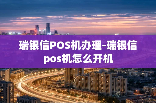 重庆瑞银信POS机办理-瑞银信pos机怎么开机-第1张图片-点点富足