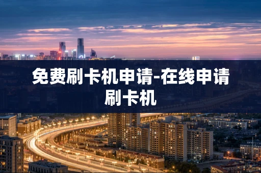 重庆免费刷卡机申请-在线申请刷卡机-第1张图片-点点富足