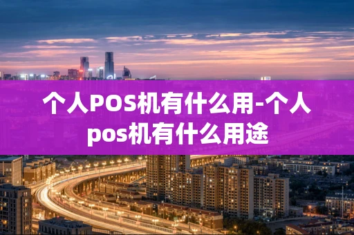 重庆个人POS机有什么用-个人pos机有什么用途-第1张图片-点点富足
