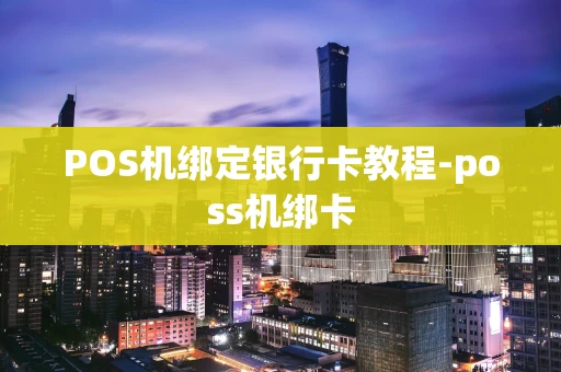 重庆POS机绑定银行卡教程-poss机绑卡-第1张图片-点点富足