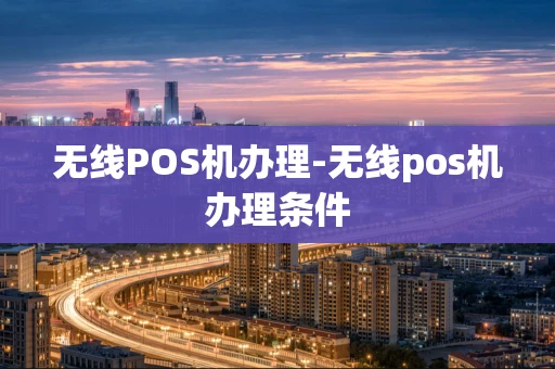 重庆无线POS机办理-无线pos机办理条件-第1张图片-点点富足 重庆无线POS机办理-无线pos机办理条件-第1张图片-点点富足
