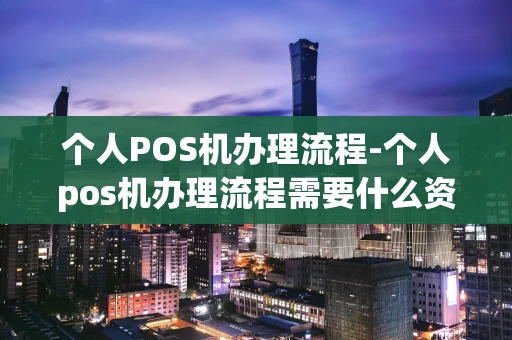 重庆个人POS机办理流程-个人pos机办理流程需要什么资料-第1张图片-点点富足 重庆个人POS机办理流程-个人pos机办理流程需要什么资料-第1张图片-点点富足
