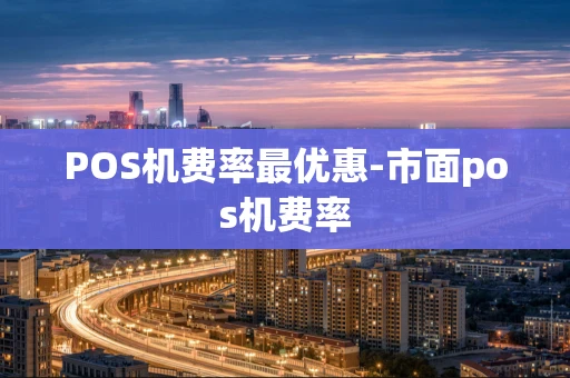 重庆POS机费率最优惠-市面pos机费率-第1张图片-点点富足