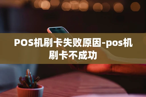 重庆POS机刷卡失败原因-pos机刷卡不成功-第1张图片-点点富足
