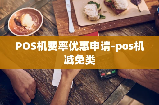 重庆POS机费率优惠申请-pos机减免类-第1张图片-点点富足 重庆POS机费率优惠申请-pos机减免类-第1张图片-点点富足