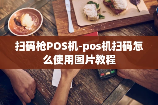重庆扫码枪POS机-pos机扫码怎么使用图片教程-第1张图片-点点富足