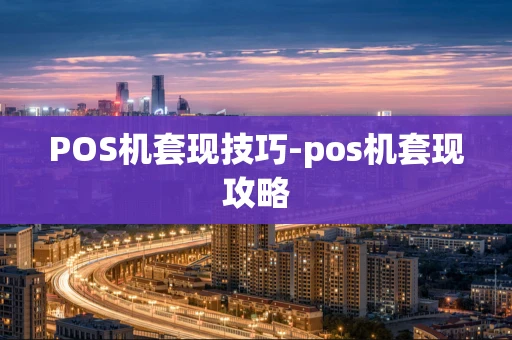 重庆POS机套现技巧-pos机套现攻略-第1张图片-点点富足 重庆POS机套现技巧-pos机套现攻略-第1张图片-点点富足