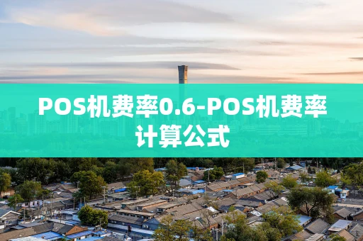 重庆POS机费率0.6-POS机费率计算公式-第1张图片-点点富足