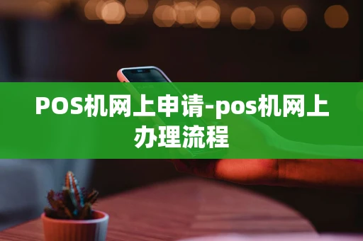 重庆POS机网上申请-pos机网上办理流程-第1张图片-点点富足