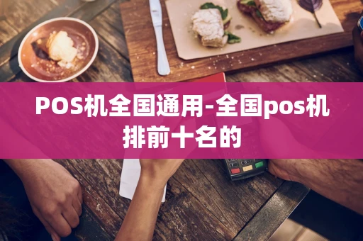 重庆POS机全国通用-全国pos机排前十名的-第1张图片-点点富足