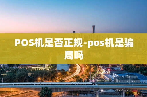 重庆POS机是否正规-pos机是骗局吗-第1张图片-点点富足 重庆POS机是否正规-pos机是骗局吗-第1张图片-点点富足