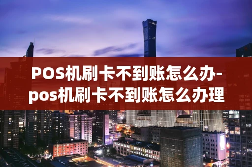 重庆POS机刷卡不到账怎么办-pos机刷卡不到账怎么办理-第1张图片-点点富足 重庆POS机刷卡不到账怎么办-pos机刷卡不到账怎么办理-第1张图片-点点富足