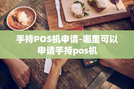 重庆手持POS机申请-哪里可以申请手持pos机-第1张图片-点点富足 重庆手持POS机申请-哪里可以申请手持pos机-第1张图片-点点富足
