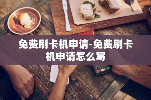 重庆免费刷卡机申请-免费刷卡机申请怎么写-第1张图片-点点富足 重庆免费刷卡机申请-免费刷卡机申请怎么写-第1张图片-点点富足